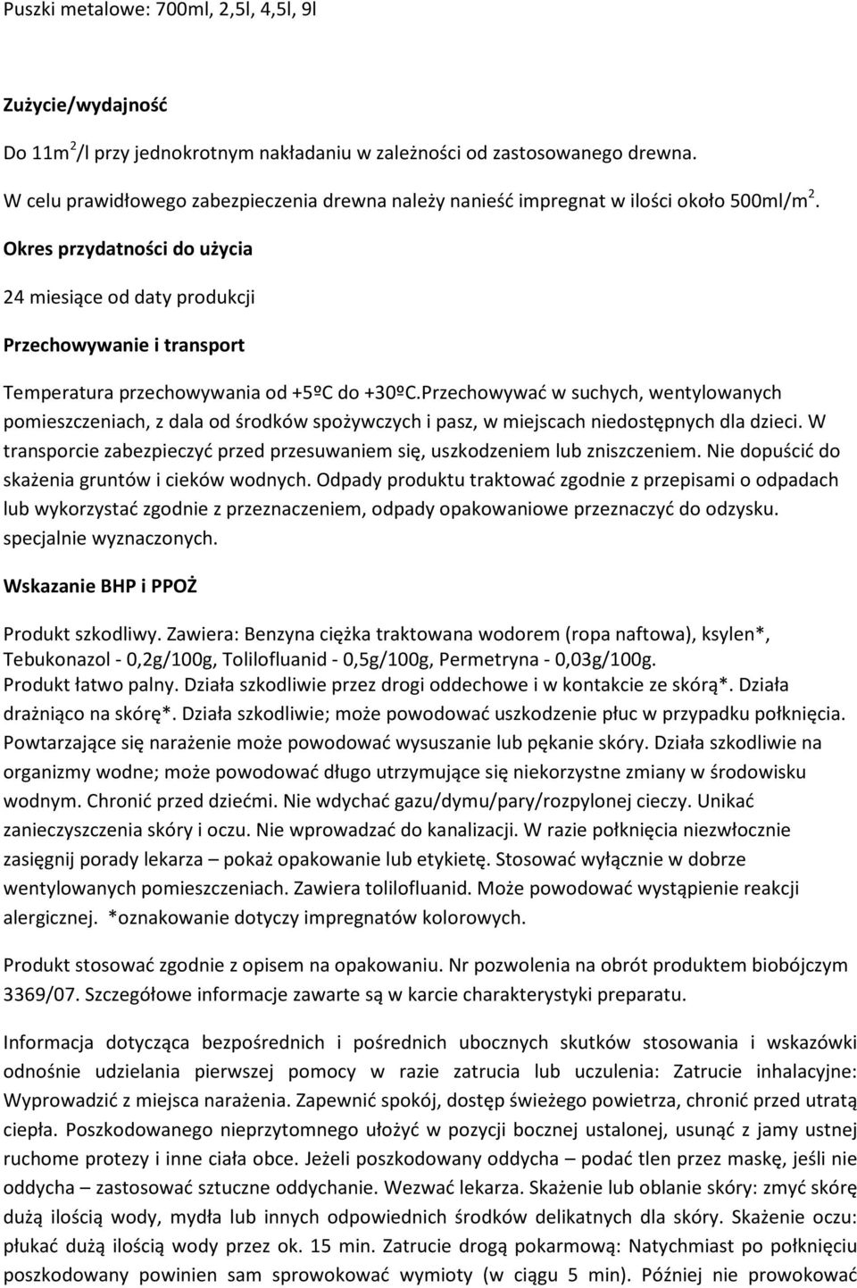 Okres przydatności do użycia 24 miesiące od daty produkcji Przechowywanie i transport Temperatura przechowywania od +5ºC do +30ºC.