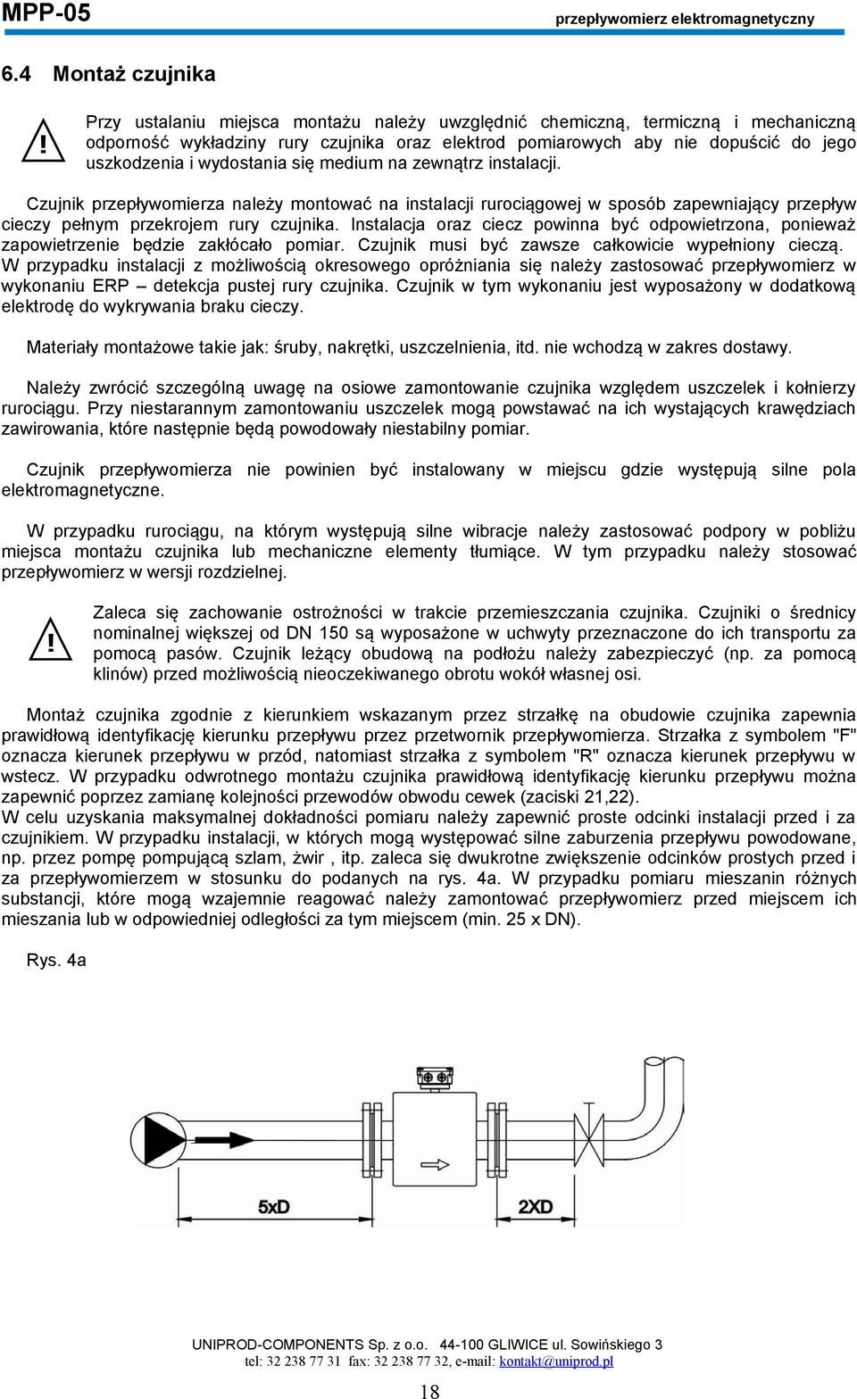 medium na zewnątrz instalacji. Czujnik przepływomierza należy montować na instalacji rurociągowej w sposób zapewniający przepływ cieczy pełnym przekrojem rury czujnika.