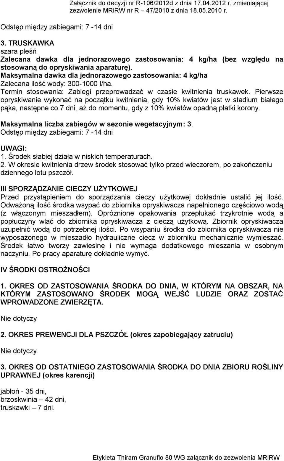 Maksymalna dawka dla jednorazowego zastosowania: 4 kg/ha Zalecana ilość wody: 300-1000 l/ha. Termin stosowania: Zabiegi przeprowadzać w czasie kwitnienia truskawek.