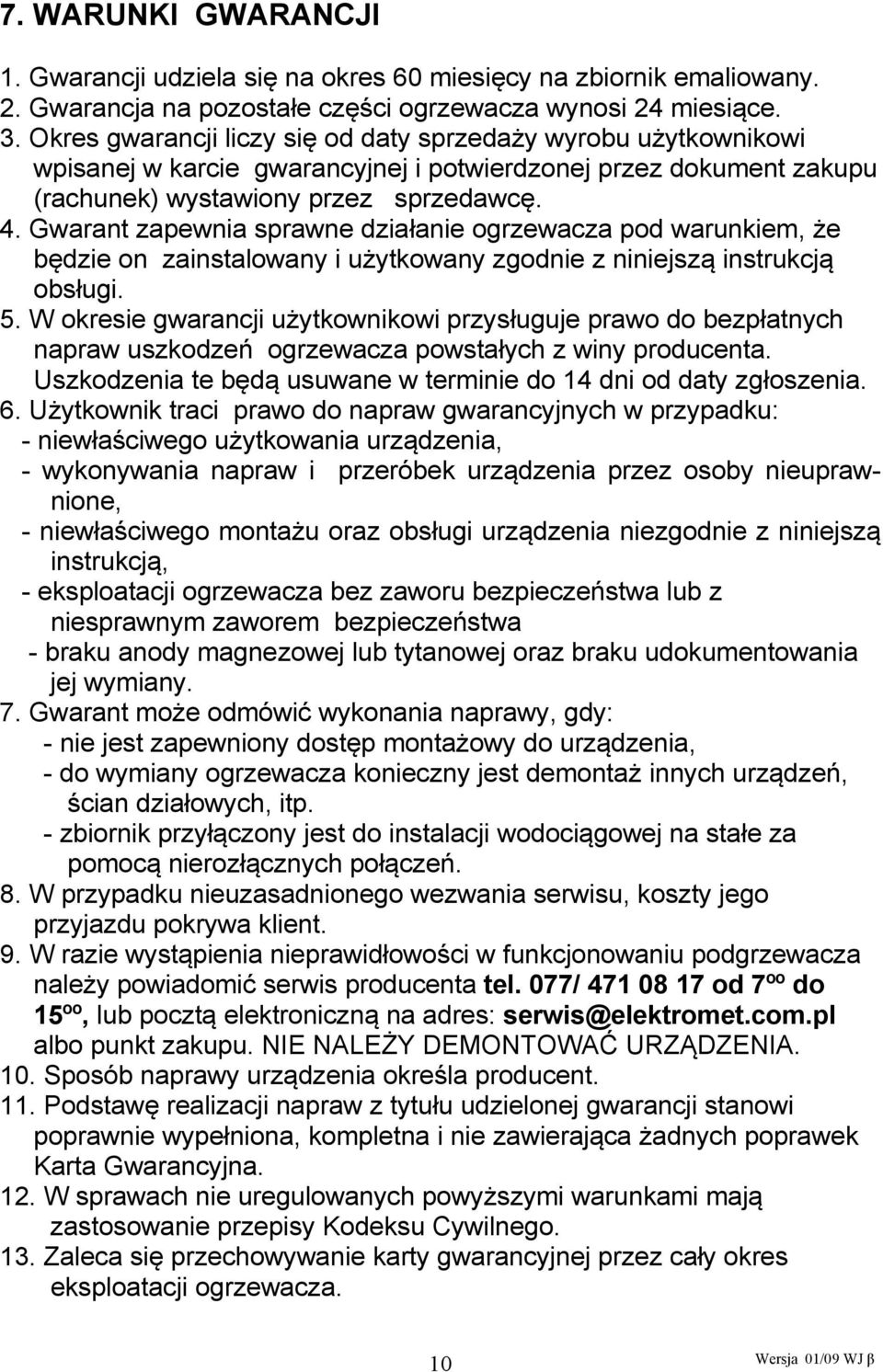 Gwarant zapewnia sprawne działanie ogrzewacza pod warunkiem, że będzie on zainstalowany i użytkowany zgodnie z niniejszą instrukcją obsługi. 5.