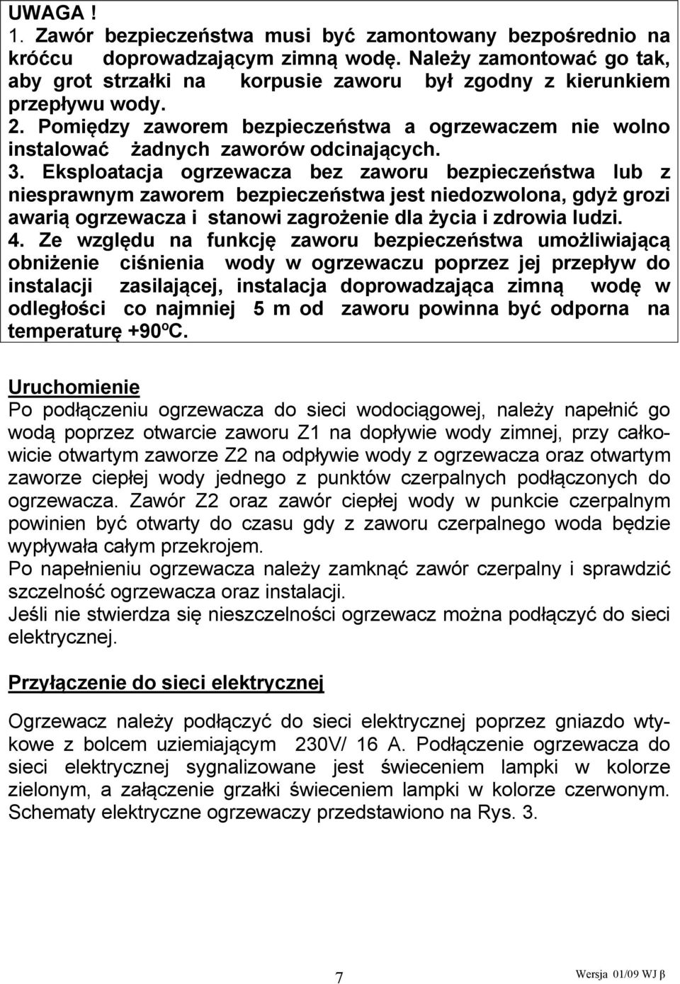 Pomiędzy zaworem bezpieczeństwa a ogrzewaczem nie wolno instalować żadnych zaworów odcinających. 3.