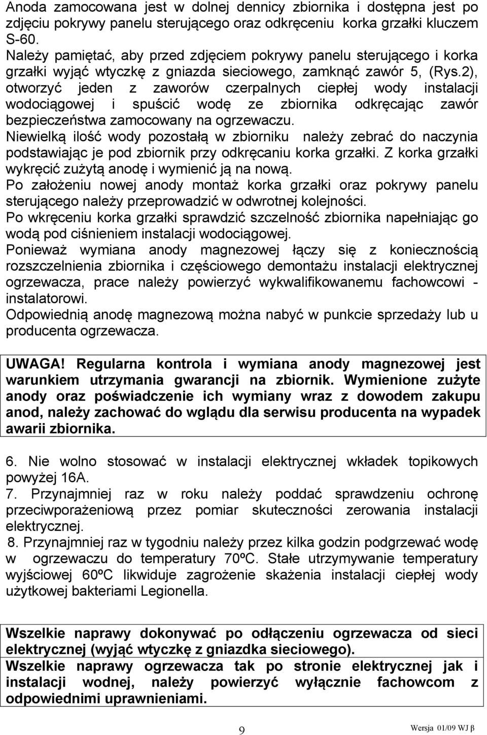 2), otworzyć jeden z zaworów czerpalnych ciepłej wody instalacji wodociągowej i spuścić wodę ze zbiornika odkręcając zawór bezpieczeństwa zamocowany na ogrzewaczu.