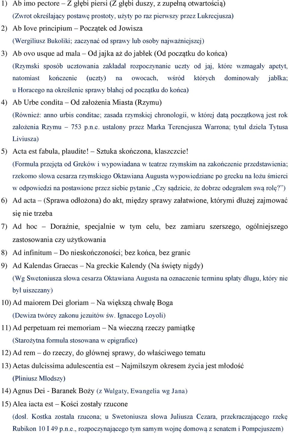 które wzmagały apetyt, natomiast kończenie (uczty) na owocach, wśród których dominowały jabłka; u Horacego na określenie sprawy błahej od początku do końca) 4) Ab Urbe condita Od założenia Miasta