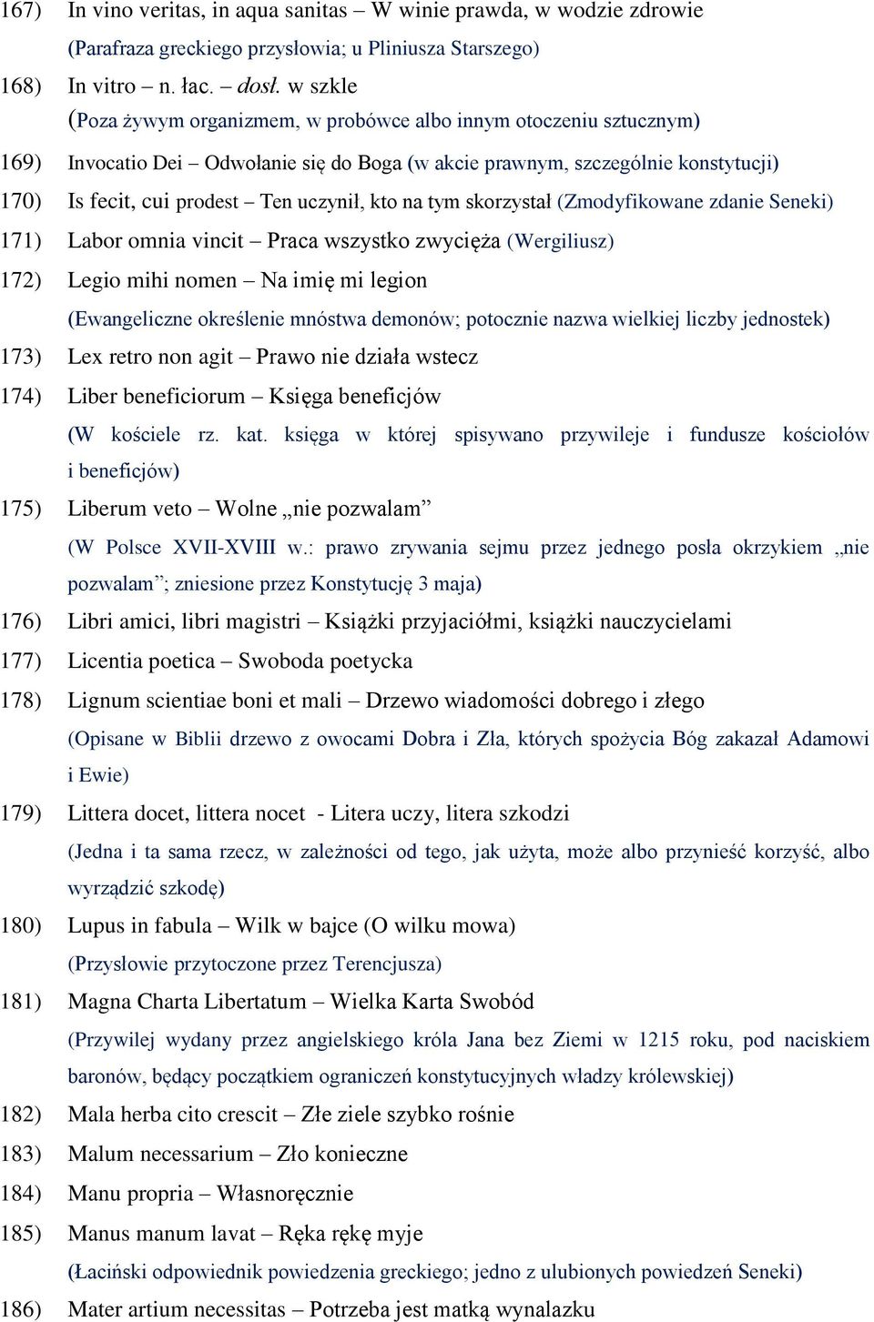 kto na tym skorzystał (Zmodyfikowane zdanie Seneki) 171) Labor omnia vincit Praca wszystko zwycięża (Wergiliusz) 172) Legio mihi nomen Na imię mi legion (Ewangeliczne określenie mnóstwa demonów;