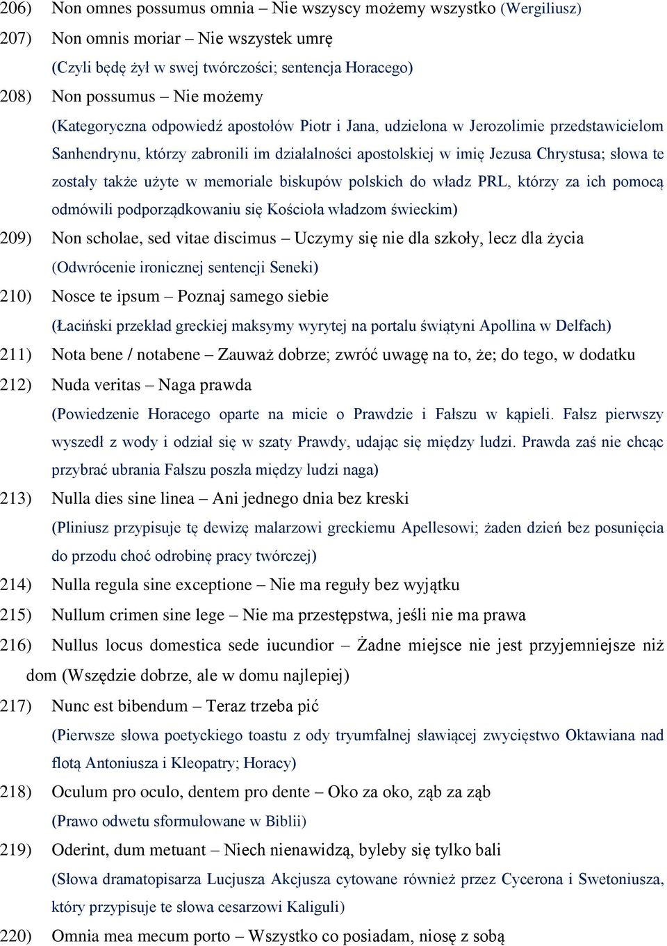 użyte w memoriale biskupów polskich do władz PRL, którzy za ich pomocą odmówili podporządkowaniu się Kościoła władzom świeckim) 209) Non scholae, sed vitae discimus Uczymy się nie dla szkoły, lecz