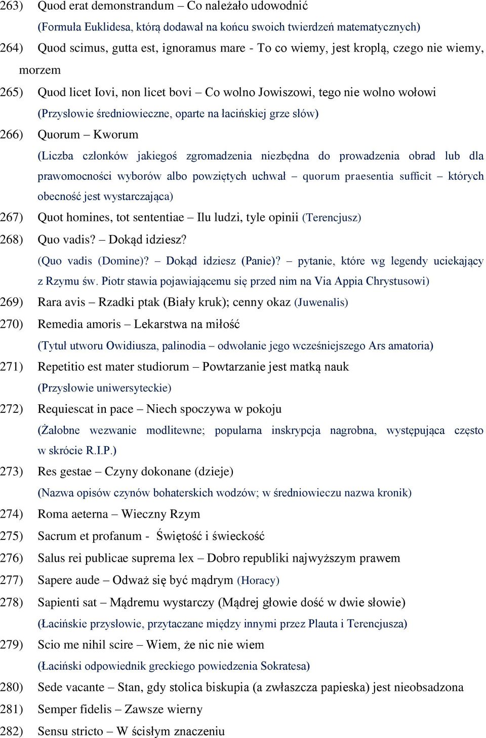 jakiegoś zgromadzenia niezbędna do prowadzenia obrad lub dla prawomocności wyborów albo powziętych uchwał quorum praesentia sufficit których obecność jest wystarczająca) 267) Quot homines, tot