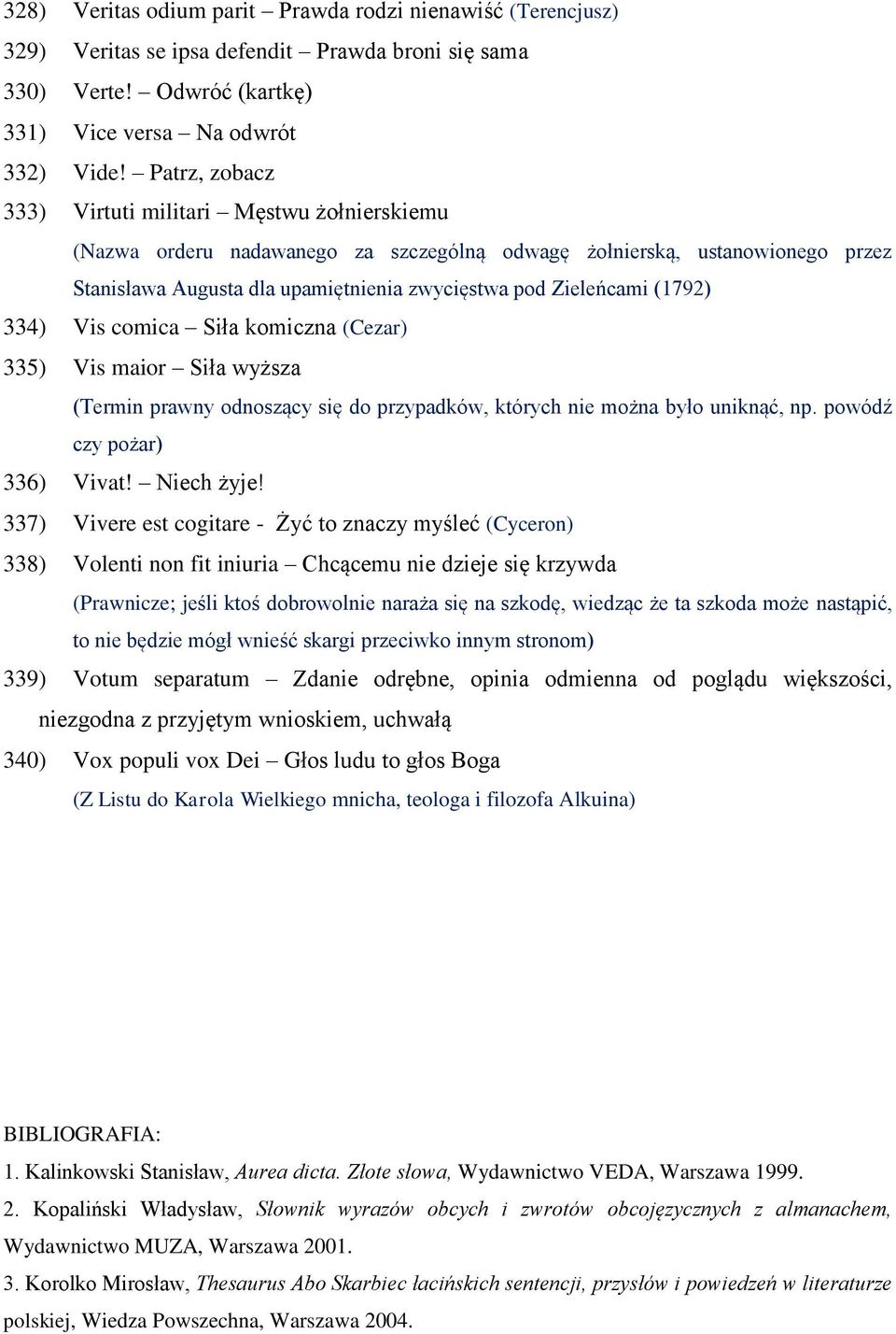 (1792) 334) Vis comica Siła komiczna (Cezar) 335) Vis maior Siła wyższa (Termin prawny odnoszący się do przypadków, których nie można było uniknąć, np. powódź czy pożar) 336) Vivat! Niech żyje!