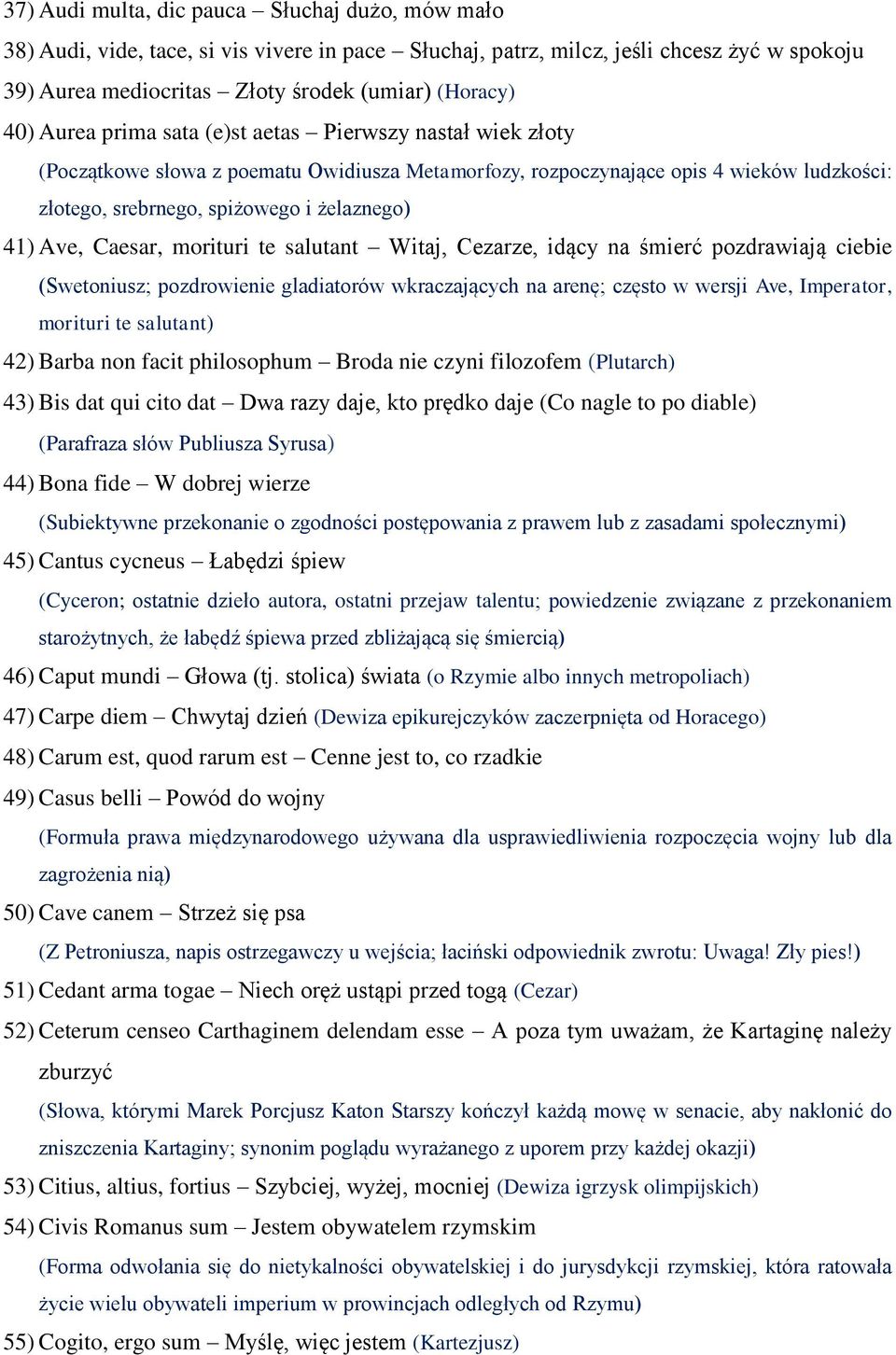 Caesar, morituri te salutant Witaj, Cezarze, idący na śmierć pozdrawiają ciebie (Swetoniusz; pozdrowienie gladiatorów wkraczających na arenę; często w wersji Ave, Imperator, morituri te salutant) 42)