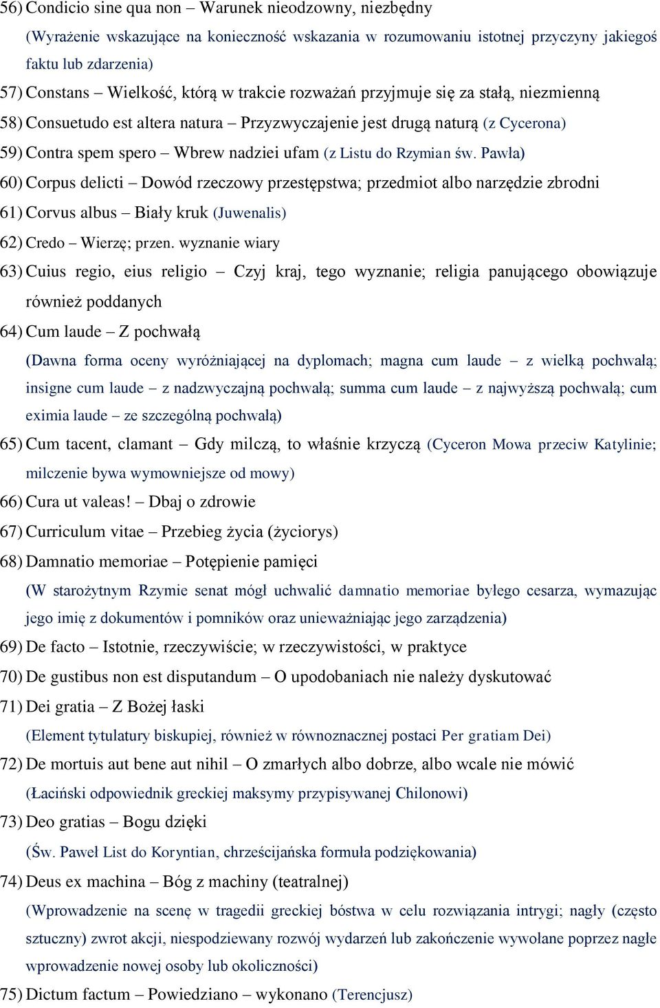 Pawła) 60) Corpus delicti Dowód rzeczowy przestępstwa; przedmiot albo narzędzie zbrodni 61) Corvus albus Biały kruk (Juwenalis) 62) Credo Wierzę; przen.