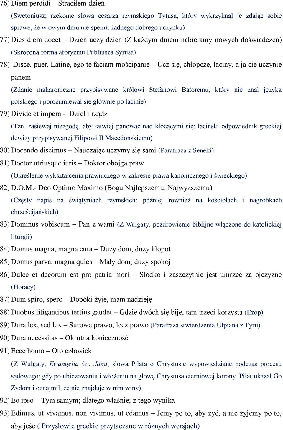 panem (Zdanie makaroniczne przypisywane królowi Stefanowi Batoremu, który nie znał języka polskiego i porozumiewał się głównie po łacinie) 79) Divide et impera - Dziel i rządź (Tzn.