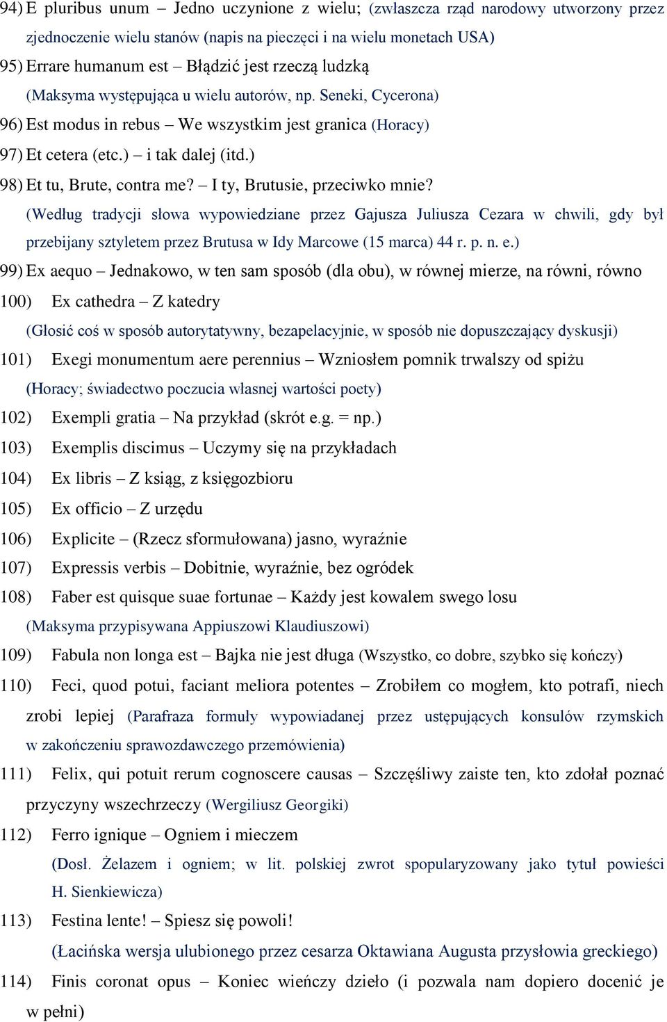 I ty, Brutusie, przeciwko mnie? (Według tradycji słowa wypowiedziane przez Gajusza Juliusza Cezara w chwili, gdy był przebijany sztyletem przez Brutusa w Idy Marcowe (15 marca) 44 r. p. n. e.