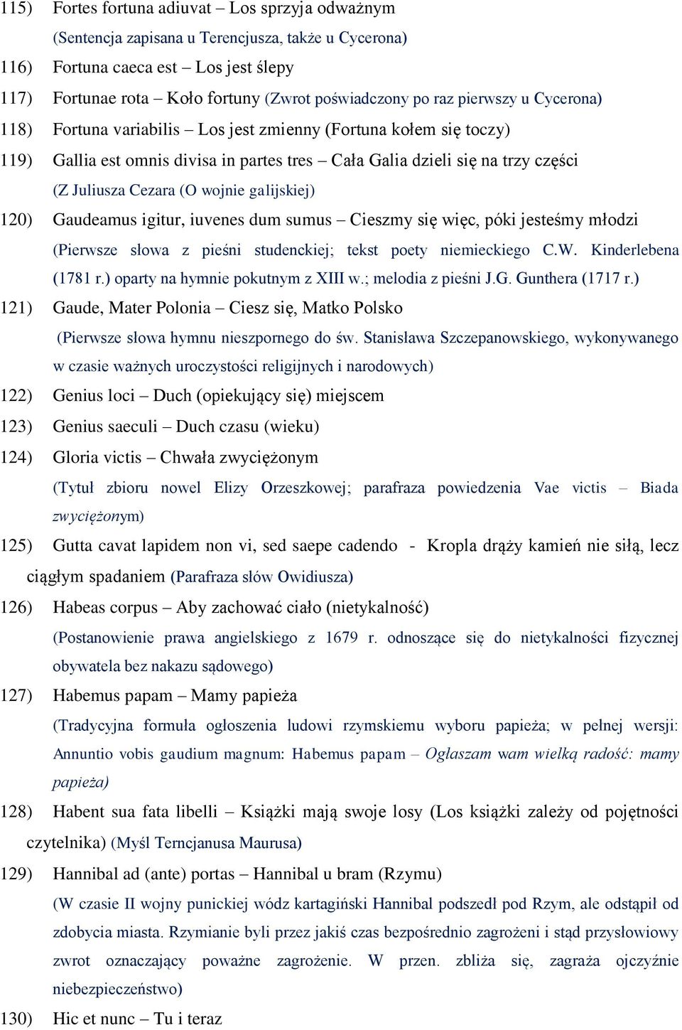 galijskiej) 120) Gaudeamus igitur, iuvenes dum sumus Cieszmy się więc, póki jesteśmy młodzi (Pierwsze słowa z pieśni studenckiej; tekst poety niemieckiego C.W. Kinderlebena (1781 r.