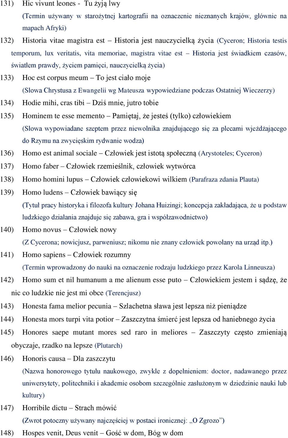 meum To jest ciało moje (Słowa Chrystusa z Ewangelii wg Mateusza wypowiedziane podczas Ostatniej Wieczerzy) 134) Hodie mihi, cras tibi Dziś mnie, jutro tobie 135) Hominem te esse memento Pamiętaj, że