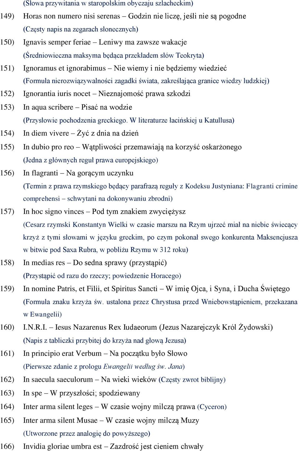 zakreślająca granice wiedzy ludzkiej) 152) Ignorantia iuris nocet Nieznajomość prawa szkodzi 153) In aqua scribere Pisać na wodzie (Przysłowie pochodzenia greckiego.