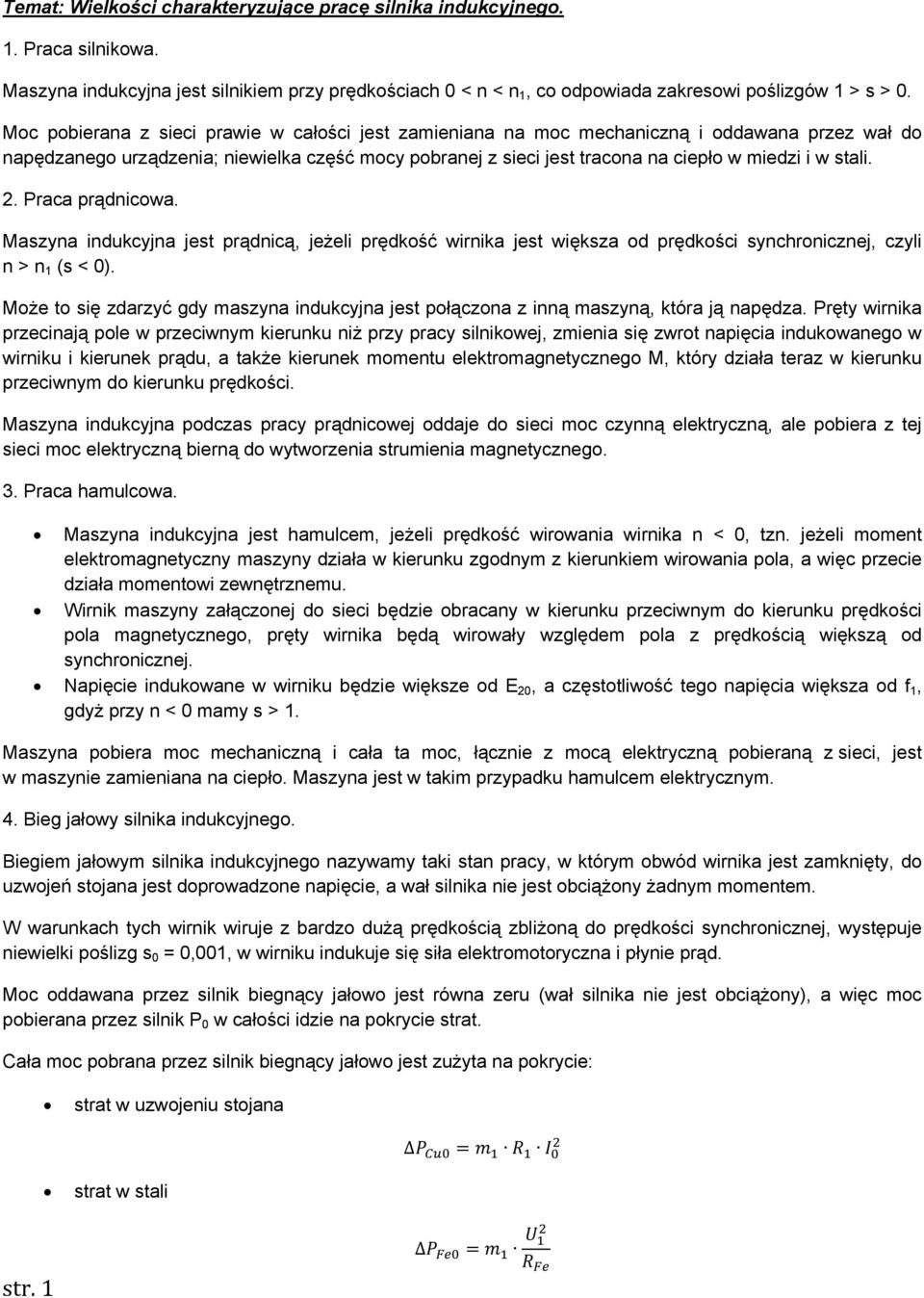 stali. 2. Praca prądnicowa. Maszyna indukcyjna jest prądnicą, jeżeli prędkość wirnika jest większa od prędkości synchronicznej, czyli n > n 1 (s < 0).
