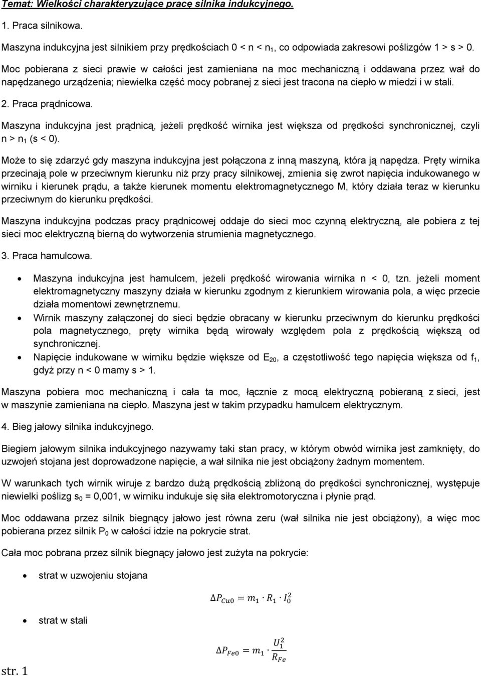 stali. 2. Praca prądnicowa. Maszyna indukcyjna jest prądnicą, jeżeli prędkość wirnika jest większa od prędkości synchronicznej, czyli n > n 1 (s < 0).