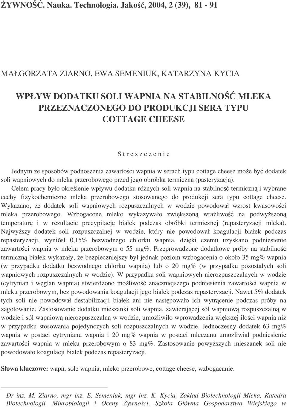 Jednym ze sposobów podnoszenia zawartoci wapnia w serach typu cottage cheese moe by dodatek soli wapniowych do mleka przerobowego przed jego obróbk termiczn (pasteryzacj).