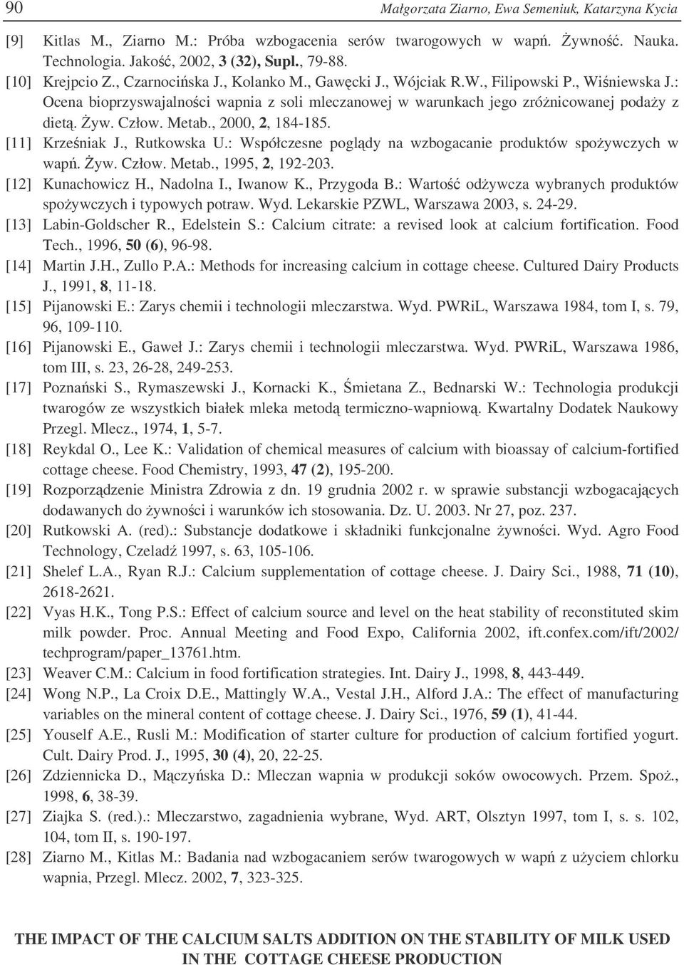 , 2000, 2, 184-185. [11] Krzeniak J., Rutkowska U.: Współczesne pogldy na wzbogacanie produktów spoywczych w wap. yw. Człow. Metab., 1995, 2, 192-203. [12] Kunachowicz H., Nadolna I., Iwanow K.
