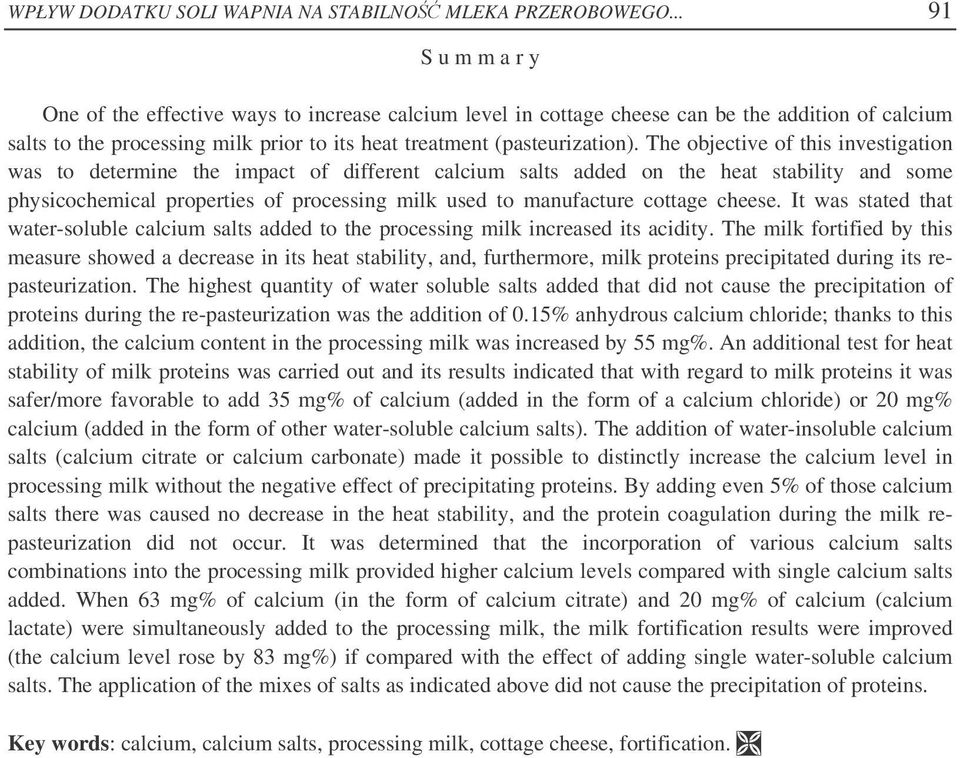 The objective of this investigation was to determine the impact of different calcium salts added on the heat stability and some physicochemical properties of processing milk used to manufacture
