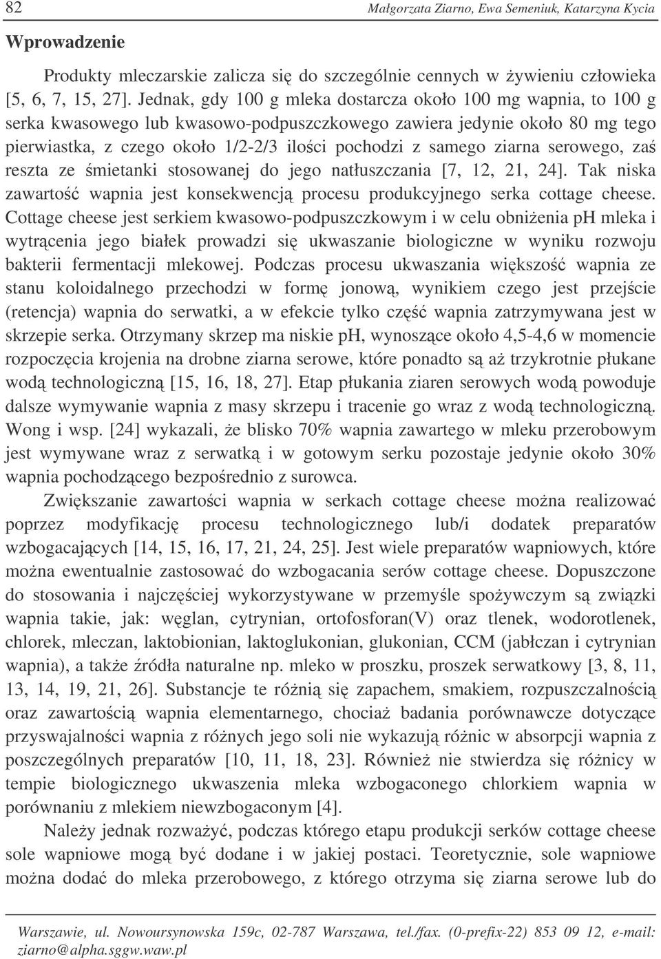 ziarna serowego, za reszta ze mietanki stosowanej do jego natłuszczania [7, 12, 21, 24]. Tak niska zawarto wapnia jest konsekwencj procesu produkcyjnego serka cottage cheese.