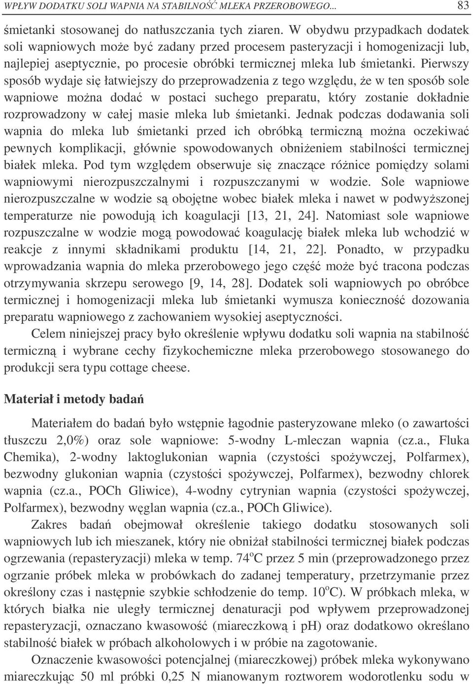 Pierwszy sposób wydaje si łatwiejszy do przeprowadzenia z tego wzgldu, e w ten sposób sole wapniowe mona doda w postaci suchego preparatu, który zostanie dokładnie rozprowadzony w całej masie mleka