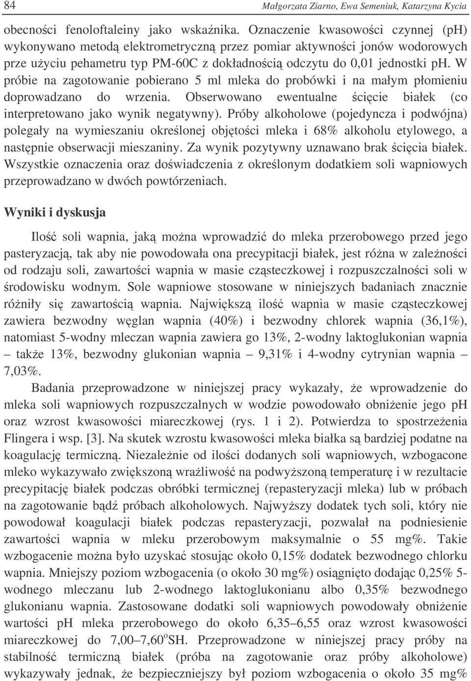 W próbie na zagotowanie pobierano 5 ml mleka do probówki i na małym płomieniu doprowadzano do wrzenia. Obserwowano ewentualne cicie białek (co interpretowano jako wynik negatywny).