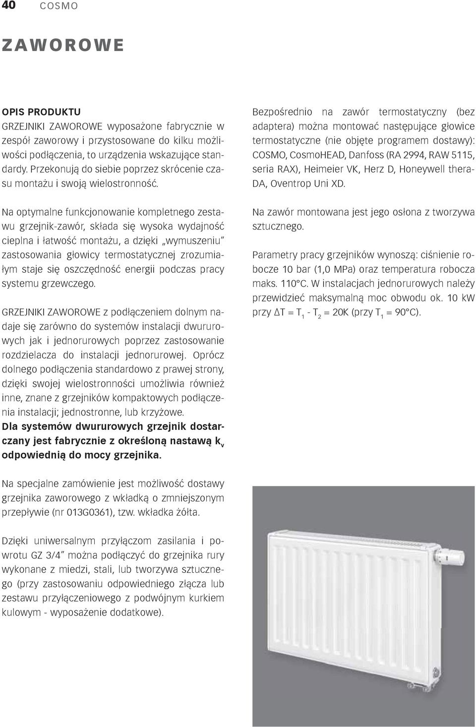 Bezpośrednio na zawór termostatyczny (bez adaptera) można montować następujące głowice termostatyczne (nie objęte programem dostawy): COSMO, CosmoHEAD, Danfoss (RA 994, RAW 5115, seria RAX), Heimeier
