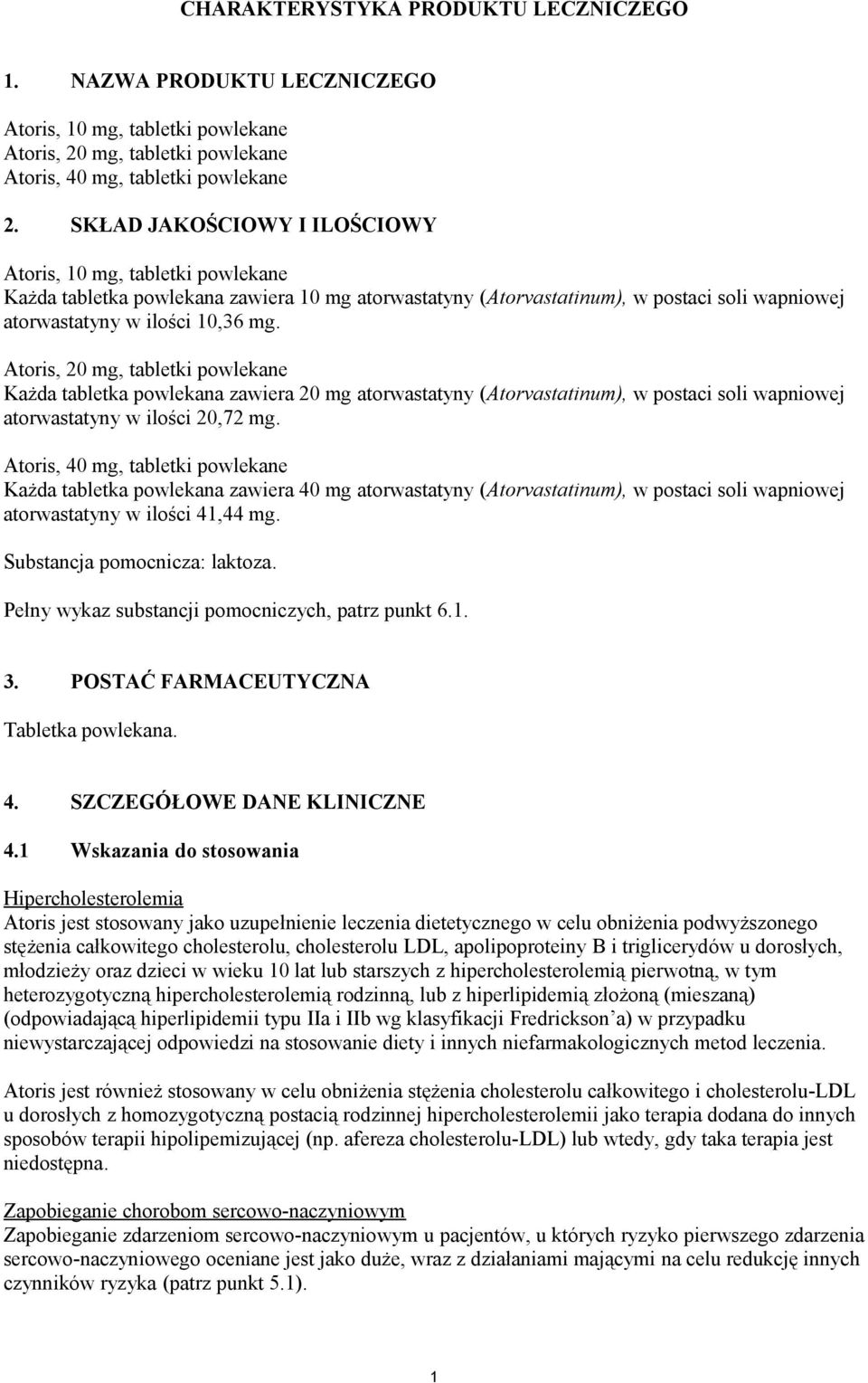 Atoris, 20 mg, tabletki powlekane Każda tabletka powlekana zawiera 20 mg atorwastatyny (Atorvastatinum), w postaci soli wapniowej atorwastatyny w ilości 20,72 mg.