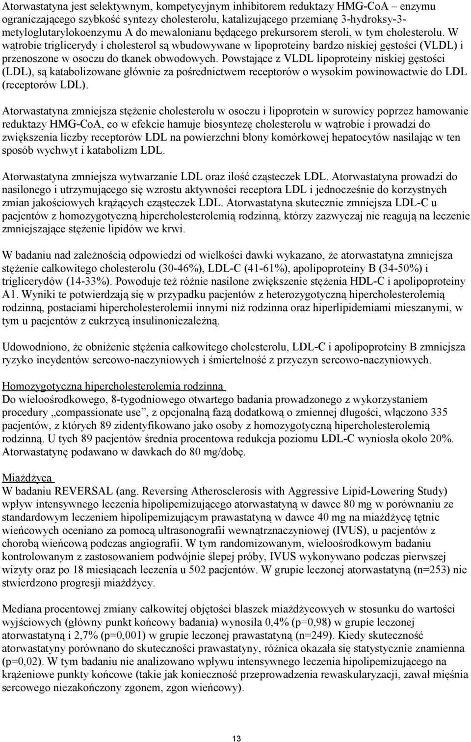 W wątrobie triglicerydy i cholesterol są wbudowywane w lipoproteiny bardzo niskiej gęstości (VLDL) i przenoszone w osoczu do tkanek obwodowych.