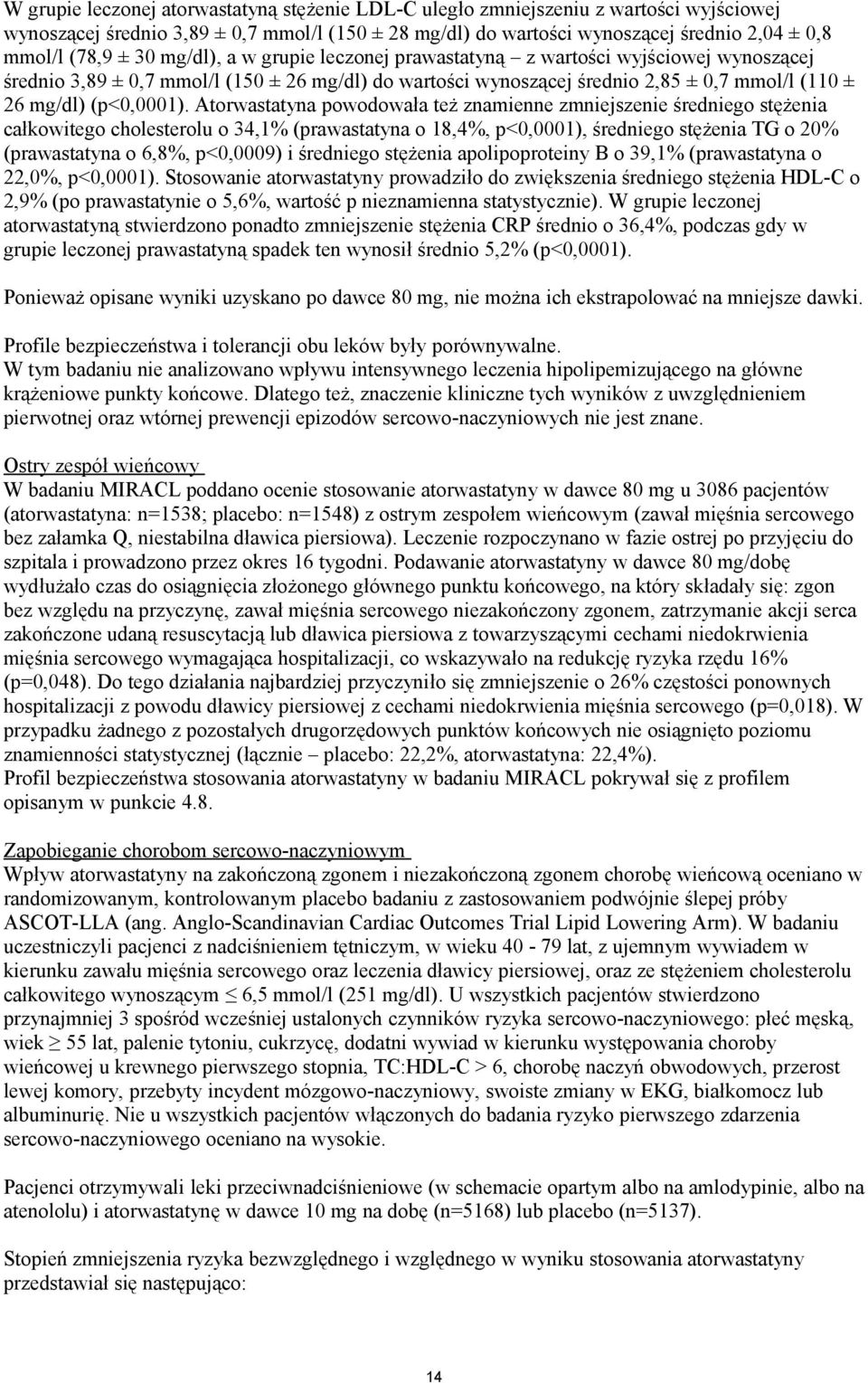 Atorwastatyna powodowała też znamienne zmniejszenie średniego stężenia całkowitego cholesterolu o 34,1% (prawastatyna o 18,4%, p<0,0001), średniego stężenia TG o 20% (prawastatyna o 6,8%, p<0,0009) i