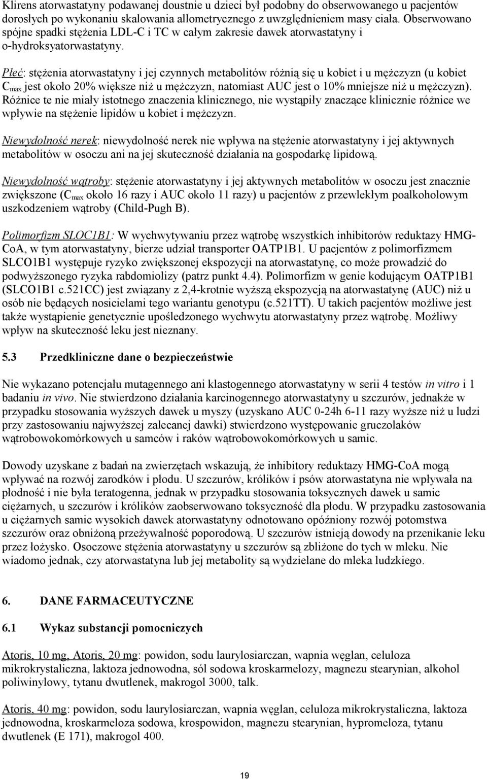 Płeć: stężenia atorwastatyny i jej czynnych metabolitów różnią się u kobiet i u mężczyzn (u kobiet C max jest około 20% większe niż u mężczyzn, natomiast AUC jest o 10% mniejsze niż u mężczyzn).