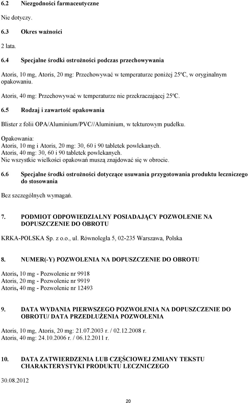Opakowania: Atoris, 10 mg i Atoris, 20 mg: 30, 60 i 90 tabletek powlekanych. Atoris, 40 mg: 30, 60 i 90 tabletek powlekanych. Nie wszystkie wielkości opakowań muszą znajdować się w obrocie. 6.6 Specjalne środki ostrożności dotyczące usuwania przygotowania produktu leczniczego do stosowania Bez szczególnych wymagań.