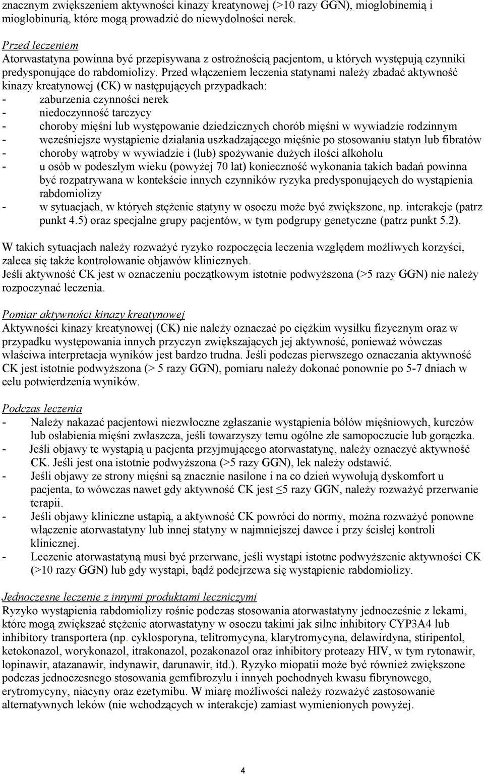 Przed włączeniem leczenia statynami należy zbadać aktywność kinazy kreatynowej (CK) w następujących przypadkach: - zaburzenia czynności nerek - niedoczynność tarczycy - choroby mięśni lub
