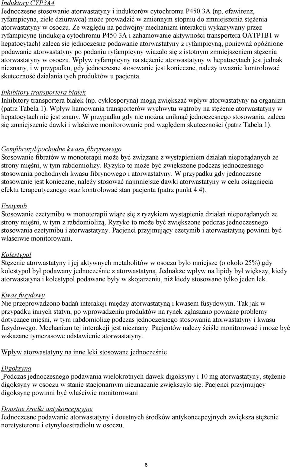 Ze względu na podwójny mechanizm interakcji wykazywany przez ryfampicynę (indukcja cytochromu P450 3A i zahamowanie aktywności transportera OATP1B1 w hepatocytach) zaleca się jednoczesne podawanie