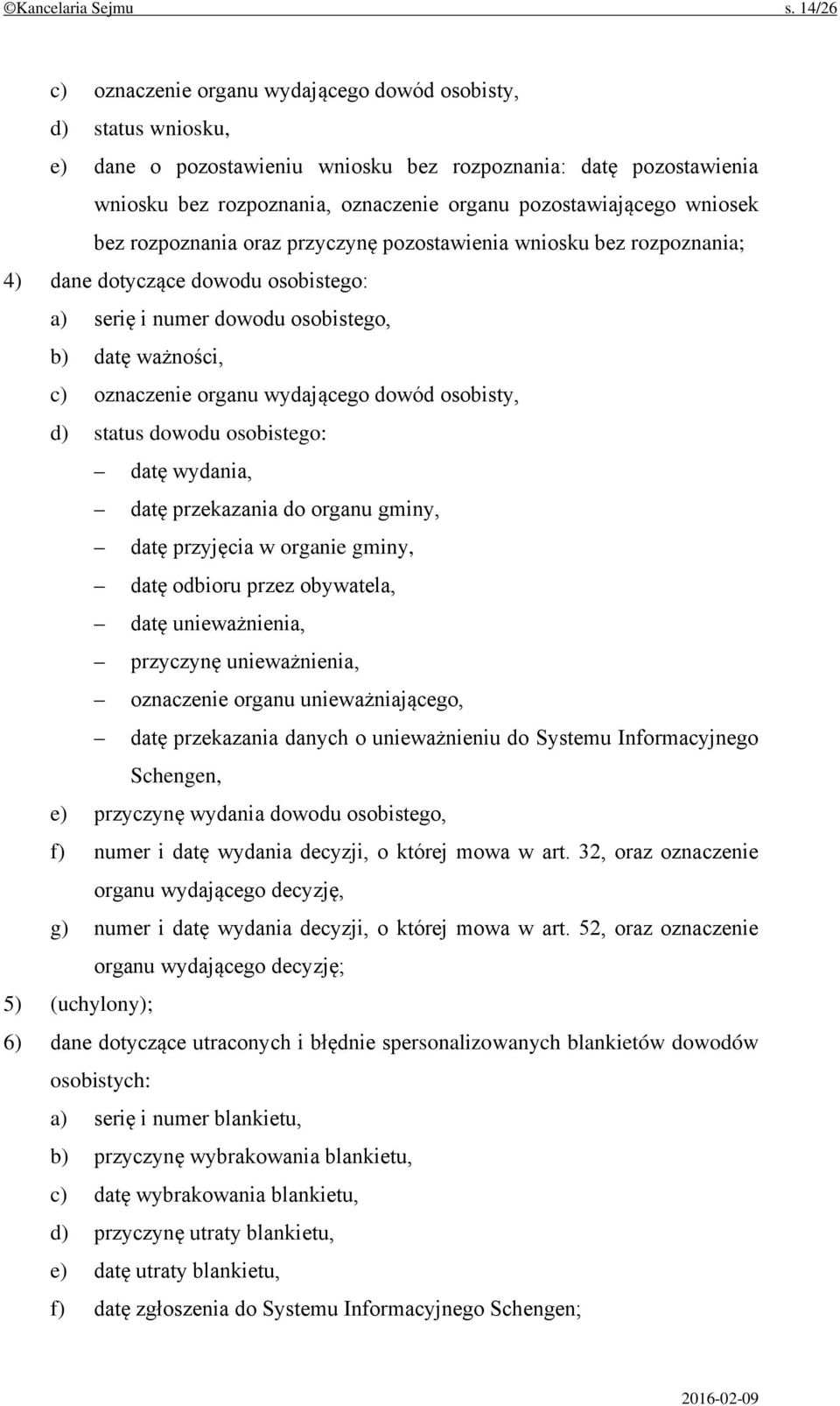 pozostawiającego wniosek bez rozpoznania oraz przyczynę pozostawienia wniosku bez rozpoznania; 4) dane dotyczące dowodu osobistego: a) serię i numer dowodu osobistego, b) datę ważności, c) oznaczenie