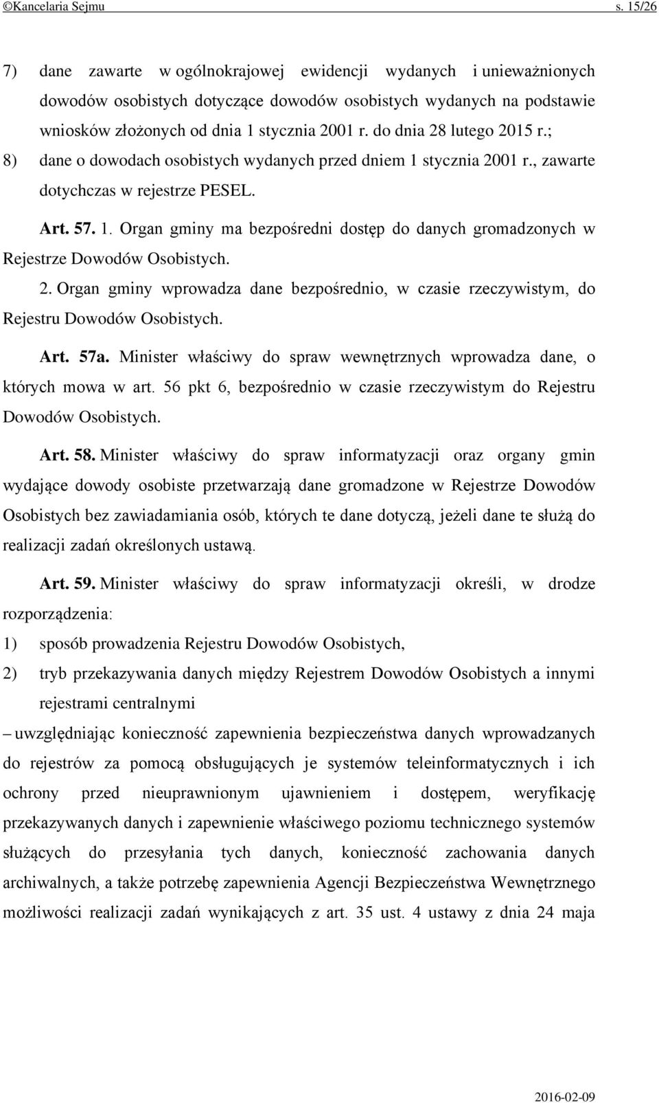 do dnia 28 lutego 2015 r.; 8) dane o dowodach osobistych wydanych przed dniem 1 stycznia 2001 r., zawarte dotychczas w rejestrze PESEL. Art. 57. 1. Organ gminy ma bezpośredni dostęp do danych gromadzonych w Rejestrze Dowodów Osobistych.