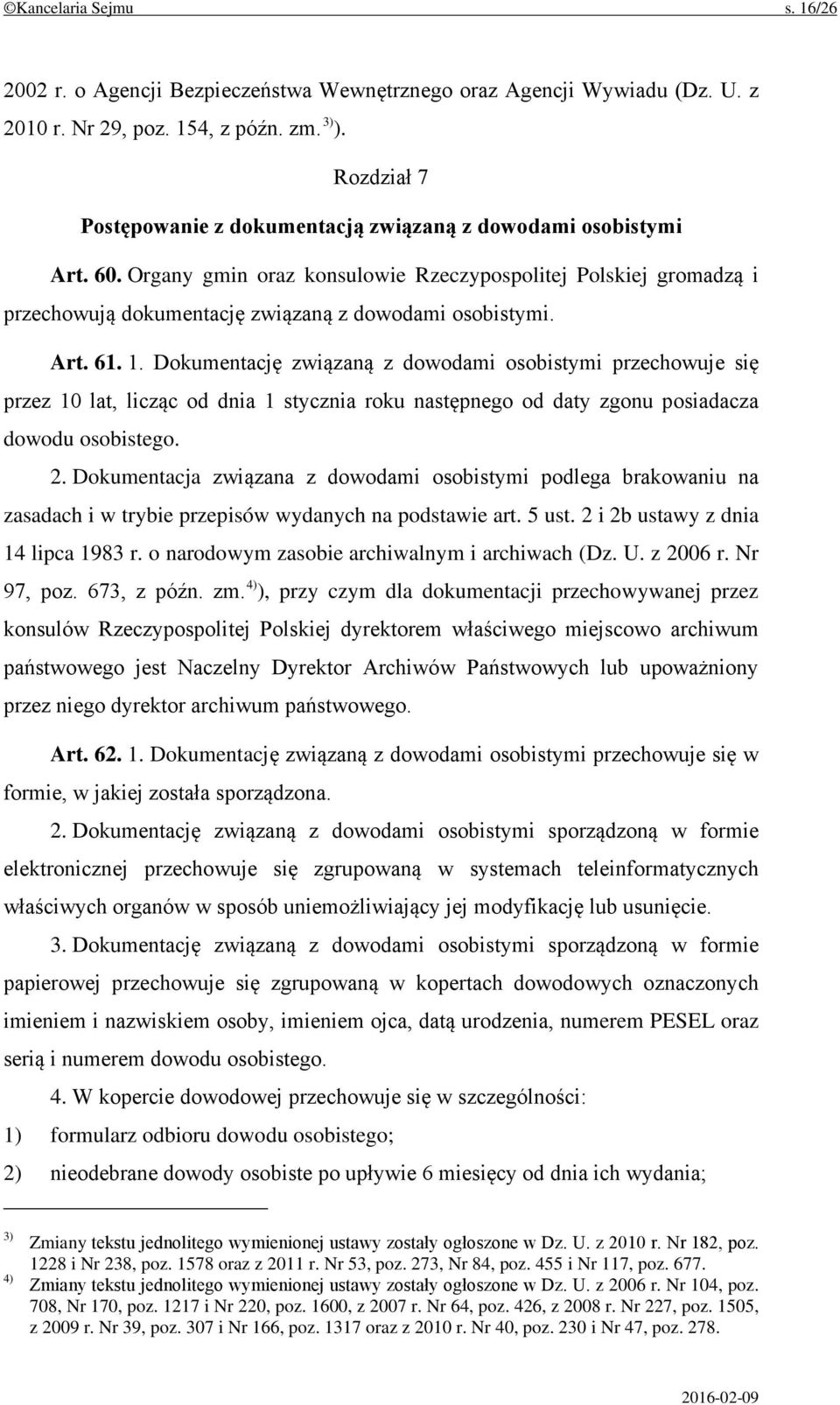 Art. 61. 1. Dokumentację związaną z dowodami osobistymi przechowuje się przez 10 lat, licząc od dnia 1 stycznia roku następnego od daty zgonu posiadacza dowodu osobistego. 2.