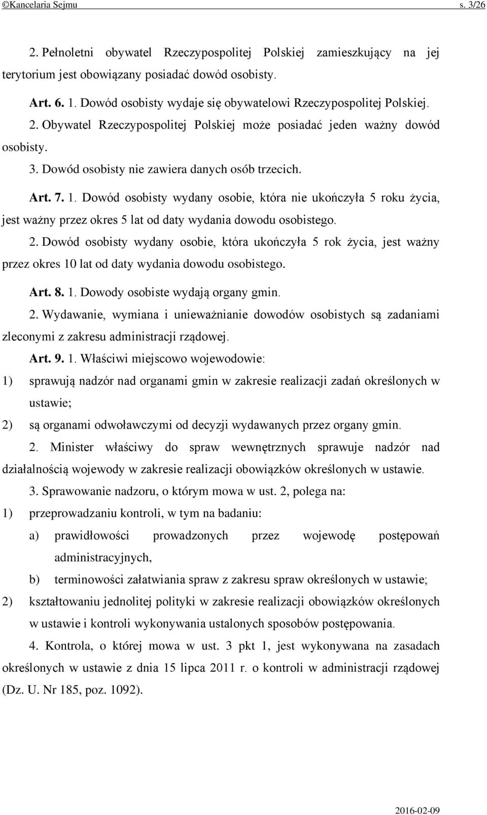 Art. 7. 1. Dowód osobisty wydany osobie, która nie ukończyła 5 roku życia, jest ważny przez okres 5 lat od daty wydania dowodu osobistego. 2.