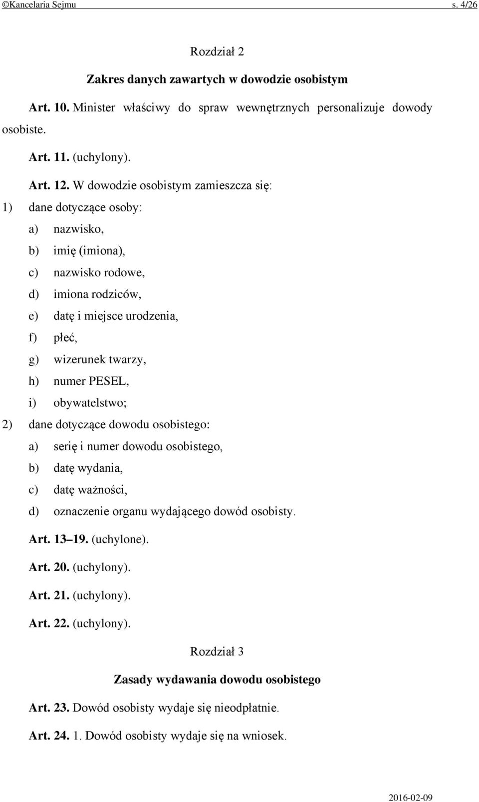 numer PESEL, i) obywatelstwo; 2) dane dotyczące dowodu osobistego: a) serię i numer dowodu osobistego, b) datę wydania, c) datę ważności, d) oznaczenie organu wydającego dowód osobisty. Art. 13 19.