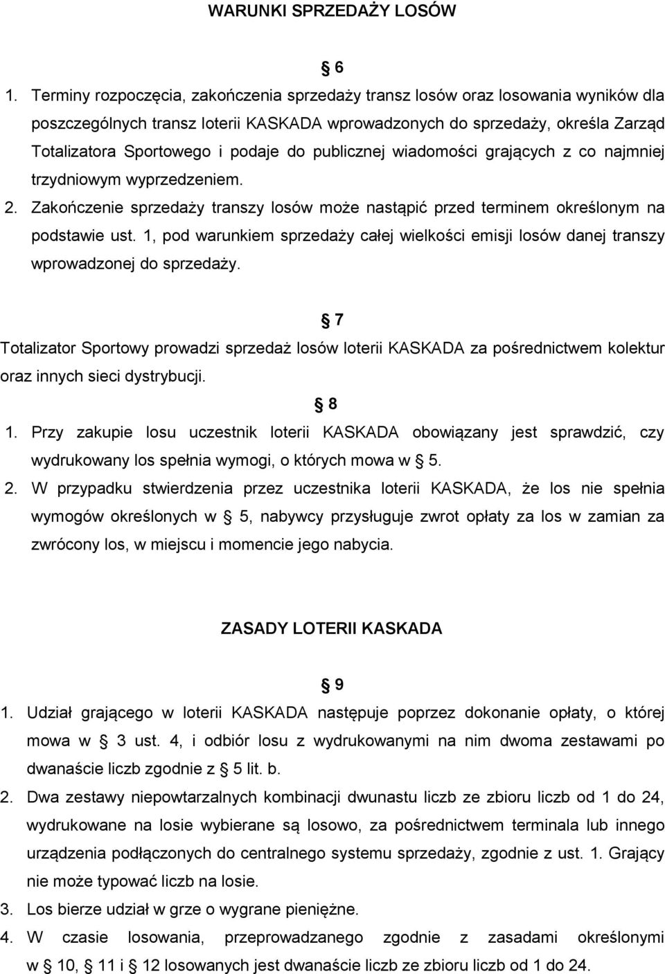 publicznej wiadomości grających z co najmniej trzydniowym wyprzedzeniem. 2. Zakończenie sprzedaży transzy losów może nastąpić przed terminem określonym na podstawie ust.