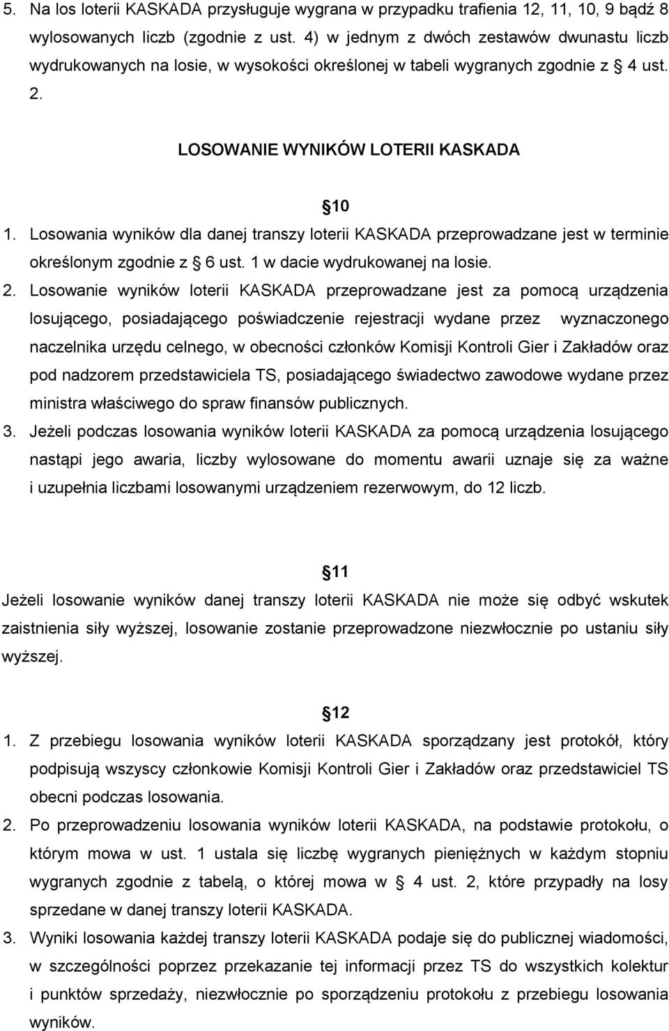 Losowania wyników dla danej transzy loterii KASKADA przeprowadzane jest w terminie określonym zgodnie z 6 ust. 1 w dacie wydrukowanej na losie. 2.