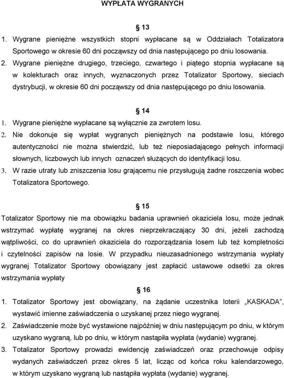 dnia następującego po dniu losowania. 14 1. Wygrane pieniężne wypłacane są wyłącznie za zwrotem losu. 2.