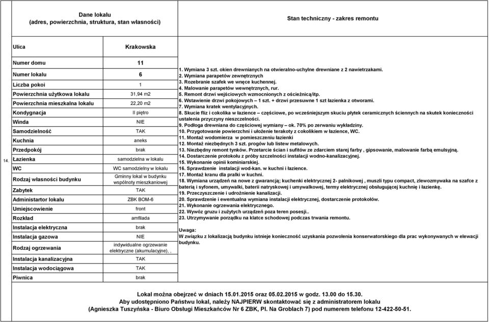 Wymiana 3 szt. okien drewnianych na otwieralno-uchylne drewniane z 2 nawietrzakami. 2. Wymiana parapetów zewnętrznych 3. Rozebranie szafek we wnęce kuchennej. 4. Malowanie parapetów wewnętrznych, rur.