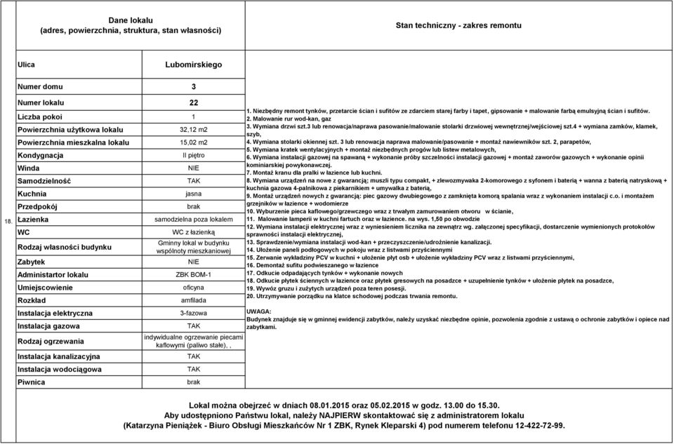 Niezbędny remont tynków, przetarcie ścian i sufitów ze zdarciem starej farby i tapet, gipsowanie + malowanie farbą emulsyjną ścian i sufitów. 2. Malowanie rur wod-kan, gaz 3. Wymiana drzwi szt.