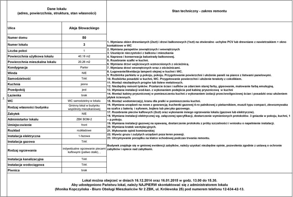 Usunięcie nieczystości z balkonu i mieszkania 4. Naprawa i konserwacja balustrady balkonowej. 5. Rozebranie szafki w kuchni. 6. Wymiana drzwi wejściowych wzmocnionych z ościeżnicą. 7.
