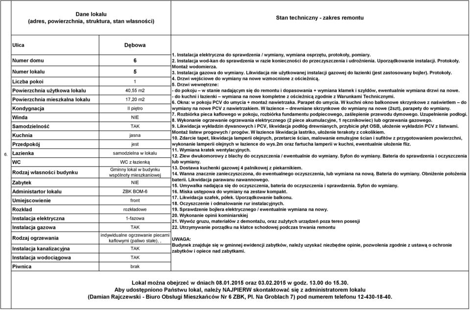 Montaż wodomierza. 3. do wymiany. Likwidacja nie użytkowanej instalacji gazowej do łazienki ( zastosowany bojler). Protokoły. 4. Drzwi wejściowe do wymiany na nowe wzmocnione z ościeżnicą. 5.