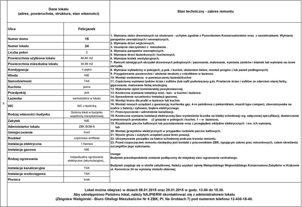 Wymiana okien drewnianych na otwierano - uchylne zgodnie z Pozwoleniem Konserwatorskim wraz z nawietrzakami. Wymiana parapetów zewnętrznych i wewnętrznych. 2. Wymiana drzwi wejściowych. 3.