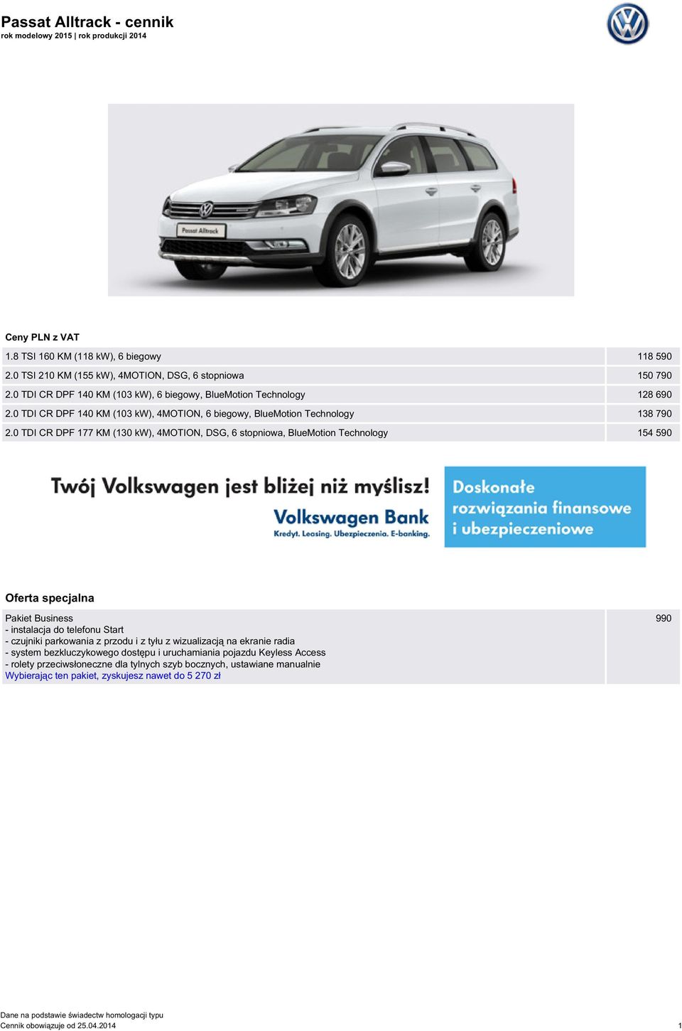 0 TDI CR DPF 177 KM (130 kw), 4MOTION, DSG, 6 stopniowa, BlueMotion Technology 154 590 Oferta specjalna Pakiet Business - instalacja do telefonu Start - czujniki parkowania z przodu i z tyłu z