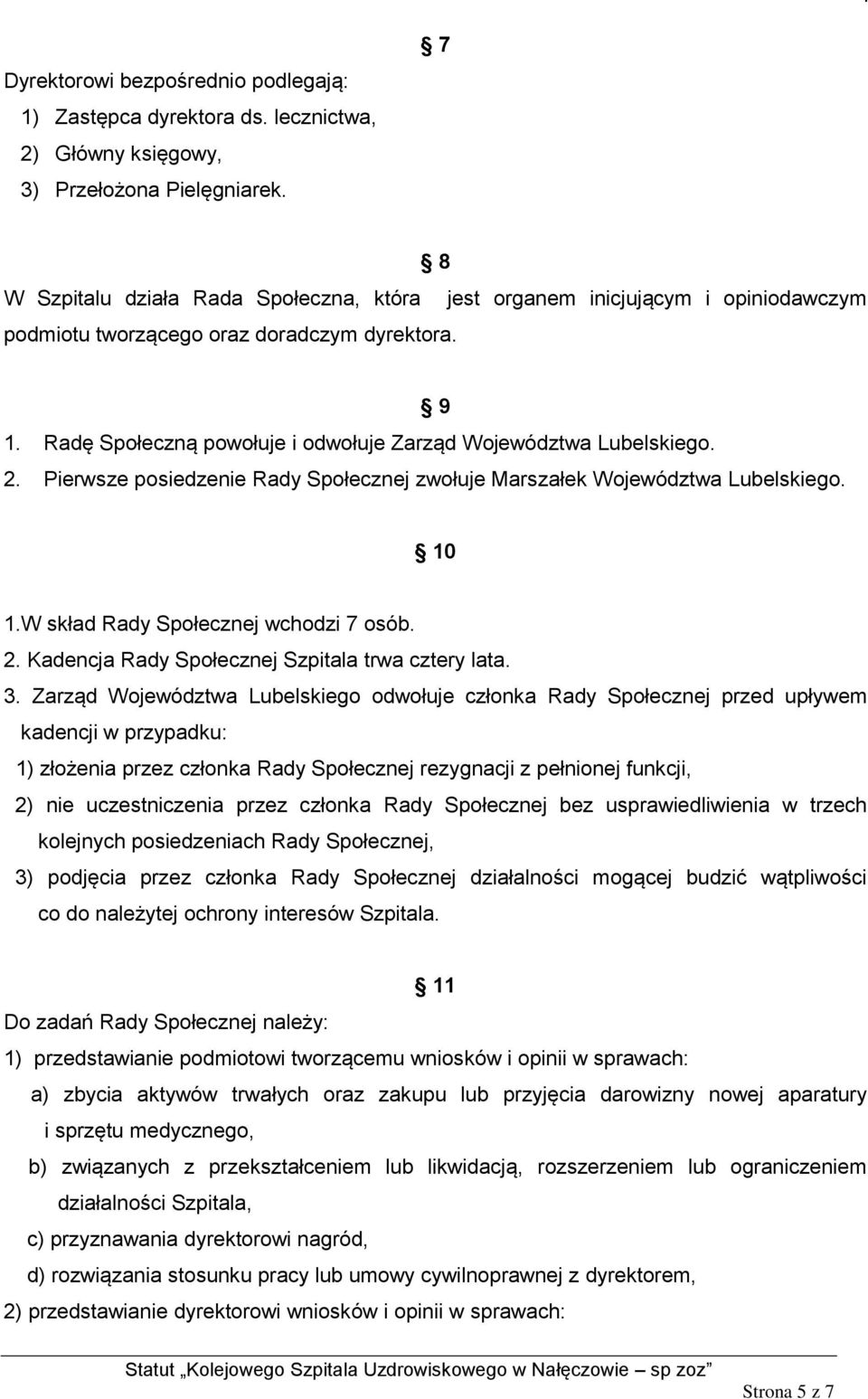 9 2. Pierwsze posiedzenie Rady Społecznej zwołuje Marszałek Województwa Lubelskiego. 10 1.W skład Rady Społecznej wchodzi 7 osób. 2. Kadencja Rady Społecznej Szpitala trwa cztery lata. 3.