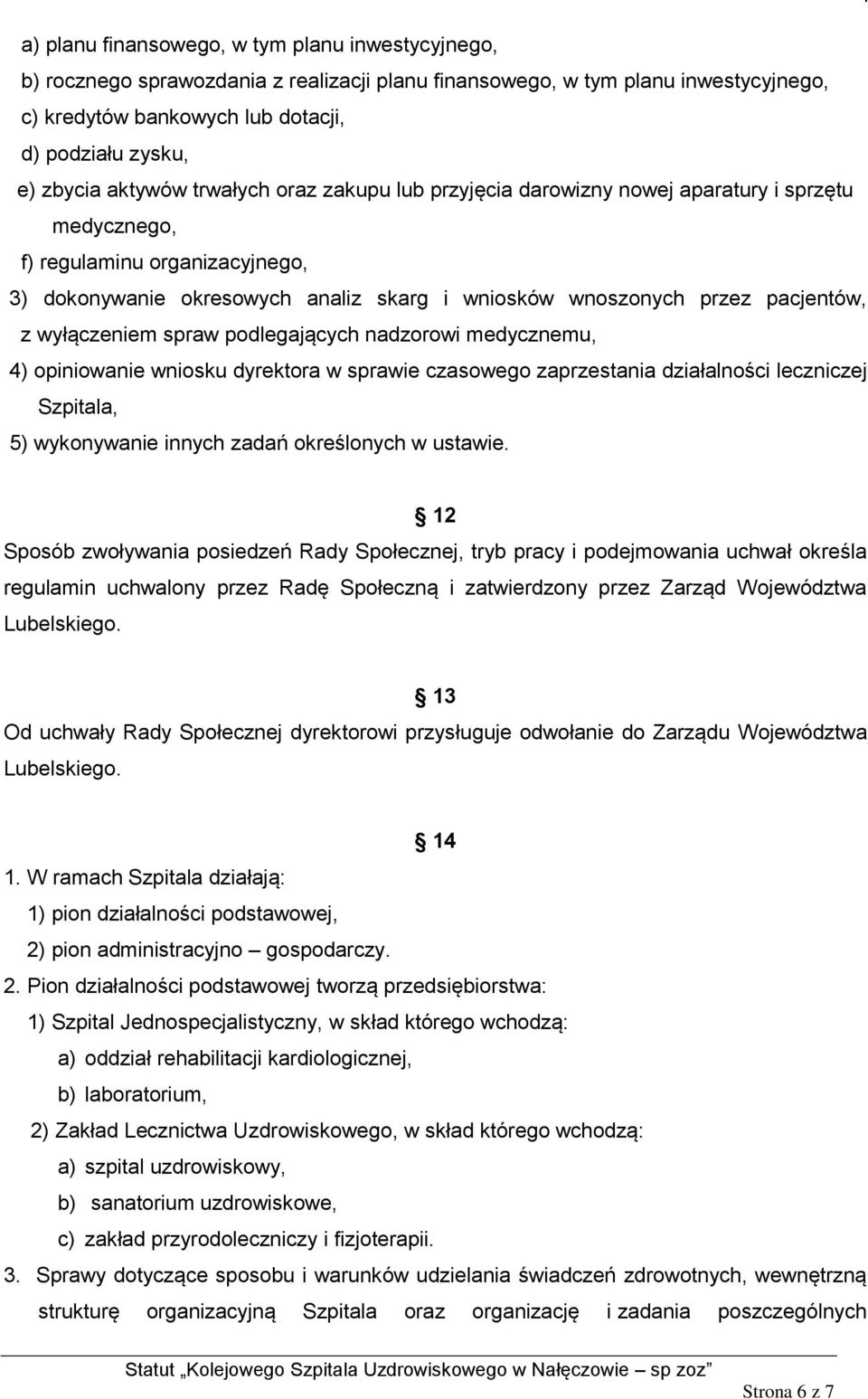 z wyłączeniem spraw podlegających nadzorowi medycznemu, 4) opiniowanie wniosku dyrektora w sprawie czasowego zaprzestania działalności leczniczej Szpitala, 5) wykonywanie innych zadań określonych w